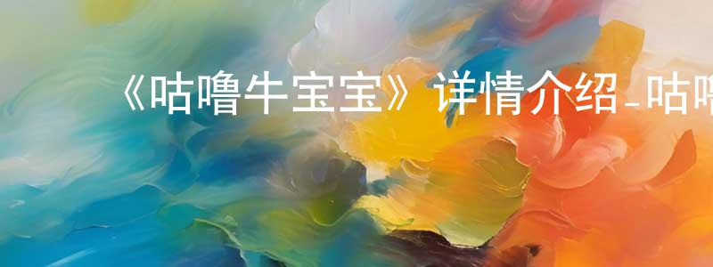 ﻿蔡宏华发布﻿《咕噜牛宝宝》详情介绍_咕噜牛宝宝HD中字在线观看_咕噜牛宝宝迅雷下载_动漫剧场